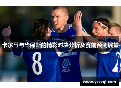 卡尔马与华保斯的精彩对决分析及赛前预测展望
