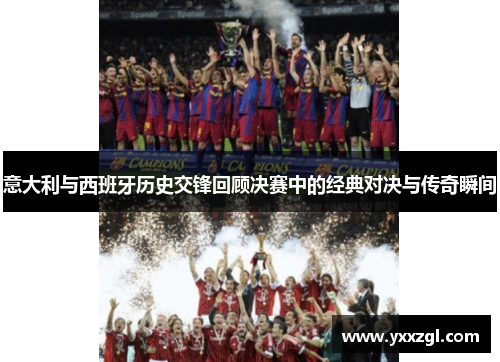 意大利与西班牙历史交锋回顾决赛中的经典对决与传奇瞬间